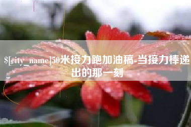 西藏50米接力跑加油稿-当接力棒递出的那一刻