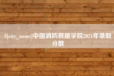 西藏中国消防救援学院2021年录取分数