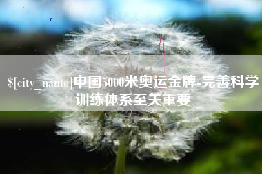 西藏中国5000米奥运金牌-完善科学训练体系至关重要
