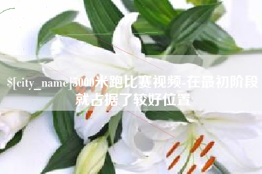 西藏5000米跑比赛视频-在最初阶段就占据了较好位置