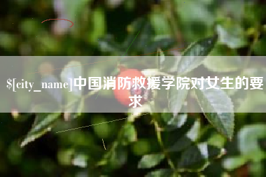 西藏中国消防救援学院对女生的要求