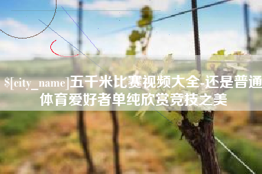 西藏五千米比赛视频大全-还是普通体育爱好者单纯欣赏竞技之美