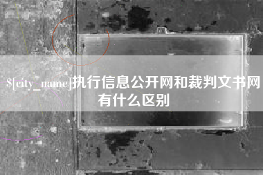 西藏执行信息公开网和裁判文书网有什么区别
