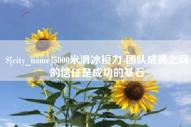 西藏5000米滑冰接力-团队成员之间的信任是成功的基石