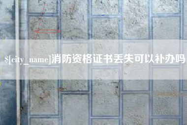 西藏消防资格证书丢失可以补办吗