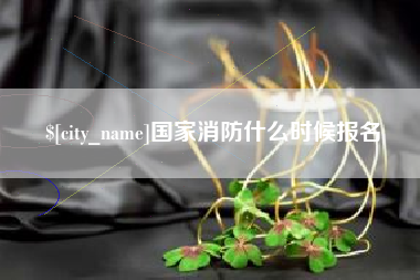 西藏国家消防什么时候报名