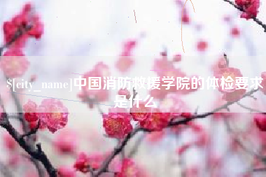 西藏中国消防救援学院的体检要求是什么