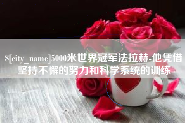 西藏5000米世界冠军法拉赫-他凭借坚持不懈的努力和科学系统的训练