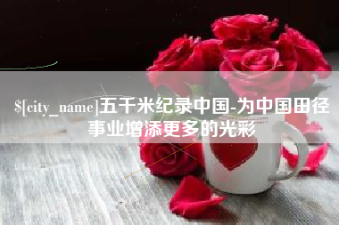 西藏五千米纪录中国-为中国田径事业增添更多的光彩