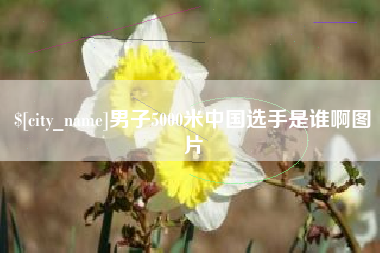 西藏男子5000米中国选手是谁啊图片